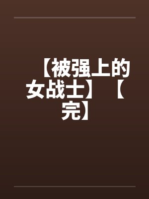 【被强上的女战士】【完】封面