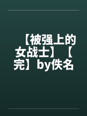 【被强上的女战士】【完】by佚名封面