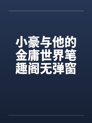 小豪与他的金庸世界笔趣阁无弹窗封面