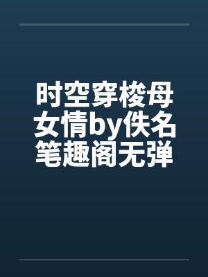 时空穿梭母女情by佚名笔趣阁无弹窗封面