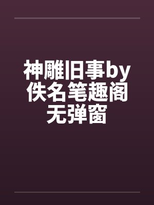 神雕旧事by佚名笔趣阁无弹窗封面