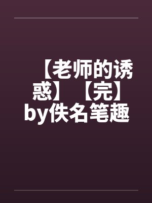 【老师的诱惑】【完】by佚名笔趣阁无弹窗封面