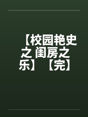 【校园艳史 之 闺房之乐】【完】笔趣阁无弹窗封面