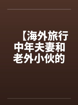 【海外旅行中年夫妻和老外小伙的一次3P经历】封面