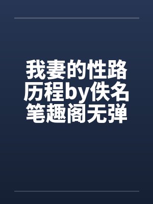 我妻的性路历程by佚名笔趣阁无弹窗封面