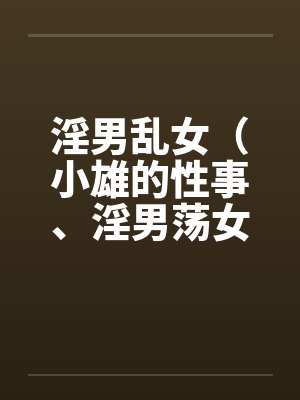 淫男乱女（小雄的性事、淫男荡女）41-49by佚名封面