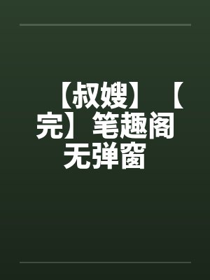 【叔嫂】【完】笔趣阁无弹窗封面