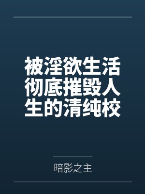 被淫欲生活彻底摧毁人生的清纯校花封面
