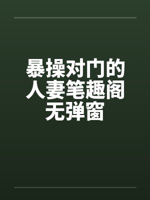 暴操对门的人妻笔趣阁无弹窗封面
