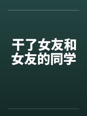 干了女友和女友的同学封面