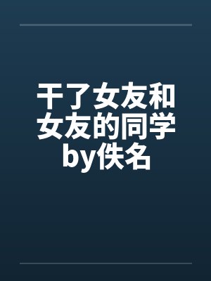 干了女友和女友的同学by佚名封面