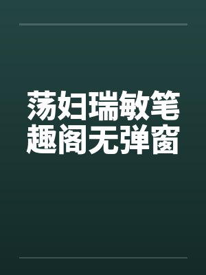 荡妇瑞敏笔趣阁无弹窗封面