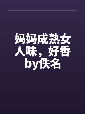 妈妈成熟女人味，好香by佚名封面