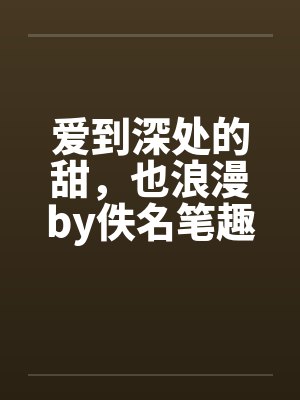 爱到深处的甜，也浪漫by佚名笔趣阁无弹窗封面