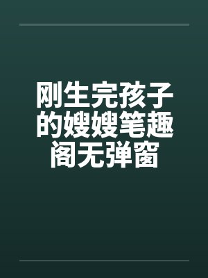 刚生完孩子的嫂嫂笔趣阁无弹窗封面
