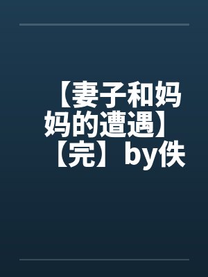 【妻子和妈妈的遭遇】【完】by佚名封面