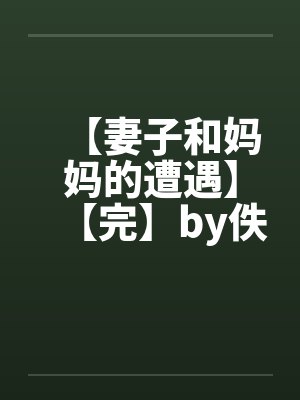 【妻子和妈妈的遭遇】【完】by佚名笔趣阁无弹窗封面