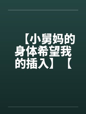 【小舅妈的身体希望我的插入】【完】笔趣阁无弹窗封面