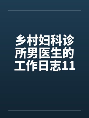 乡村妇科诊所男医生的工作日志11-15笔趣阁无弹窗封面