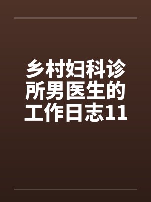 乡村妇科诊所男医生的工作日志11-15by佚名笔趣阁无弹窗封面
