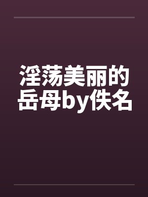 淫荡美丽的岳母by佚名封面