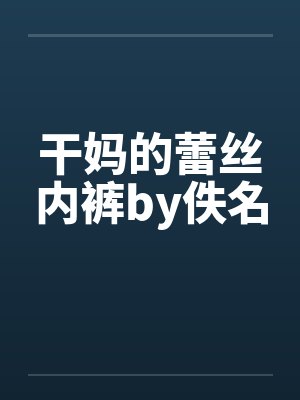 干妈的蕾丝内裤by佚名封面