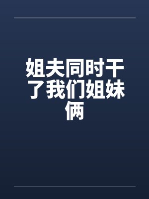 姐夫同时干了我们姐妹俩封面