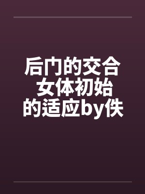 后门的交合 女体初始的适应by佚名封面