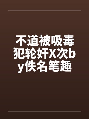 不道被吸毒犯轮奸X次by佚名笔趣阁无弹窗封面