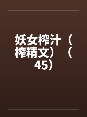 妖女榨汁（榨精文）（45）封面