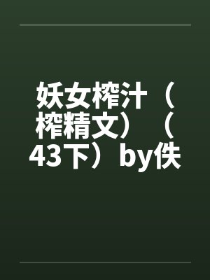 妖女榨汁（榨精文）（43下）by佚名封面