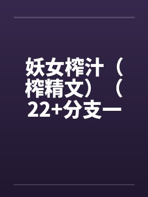 妖女榨汁（榨精文）（22+分支一）by佚名笔趣阁无弹窗封面