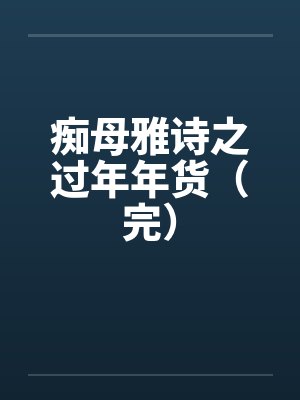 痴母雅诗之过年年货（完）封面