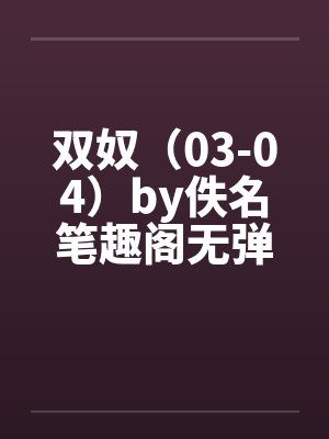 双奴（03-04）by佚名笔趣阁无弹窗封面