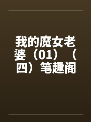 我的魔女老婆（01）（四）笔趣阁无弹窗封面