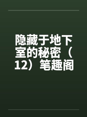 隐藏于地下室的秘密（12）笔趣阁无弹窗封面