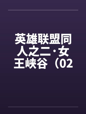 英雄联盟同人之二·女王峡谷（02下）笔趣阁无弹窗封面
