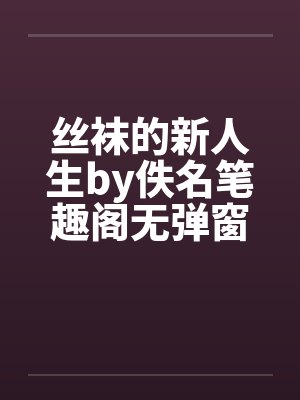 丝袜的新人生by佚名笔趣阁无弹窗封面