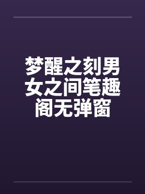 梦醒之刻男女之间笔趣阁无弹窗封面