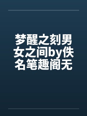 梦醒之刻男女之间by佚名笔趣阁无弹窗封面