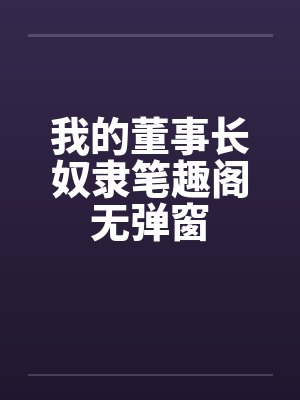 我的董事长奴隶笔趣阁无弹窗封面