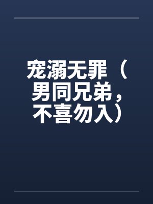 宠溺无罪（男同兄弟，不喜勿入）二笔趣阁无弹窗封面