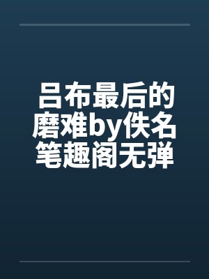 吕布最后的磨难by佚名笔趣阁无弹窗封面