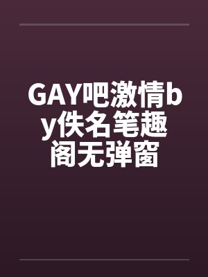GAY吧激情by佚名笔趣阁无弹窗封面