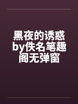 黑夜的诱惑by佚名笔趣阁无弹窗封面