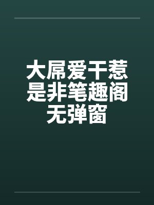 大屌爱干惹是非笔趣阁无弹窗封面