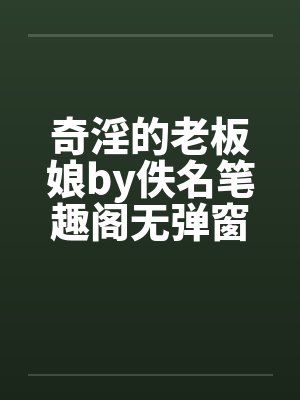 奇淫的老板娘by佚名笔趣阁无弹窗封面