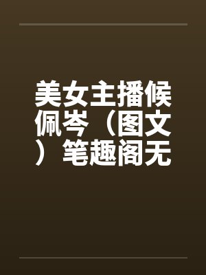 美女主播候佩岑（图文）笔趣阁无弹窗封面