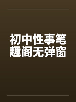 初中性事笔趣阁无弹窗封面