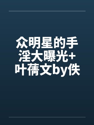 众明星的手淫大曝光+叶蒨文by佚名封面